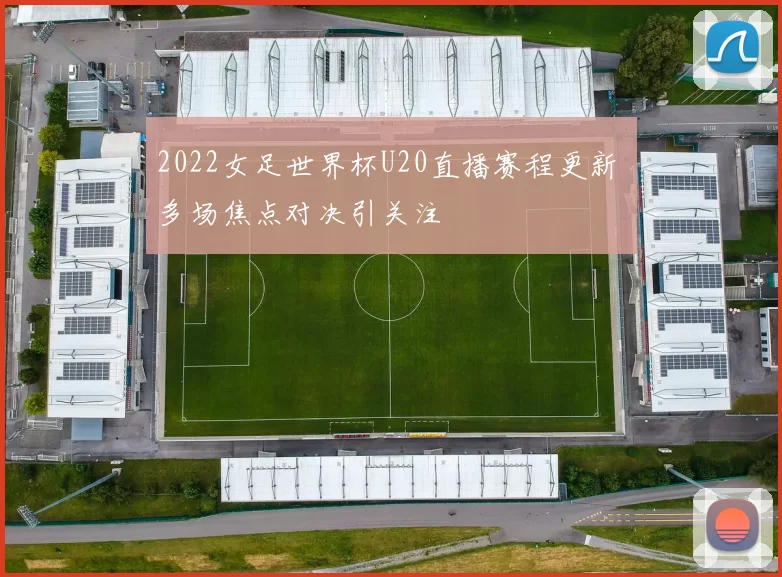 2022女足世界杯U20直播赛程更新 多场焦点对决引关注