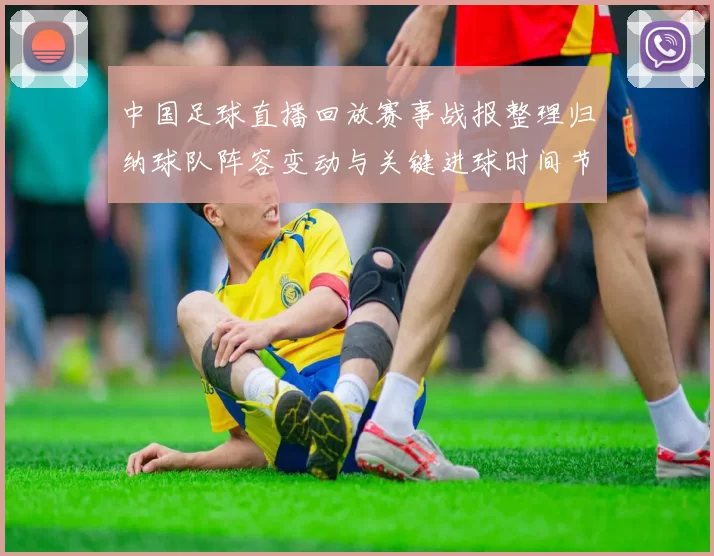 中国足球直播回放赛事战报整理归纳球队阵容变动与关键进球时间节点